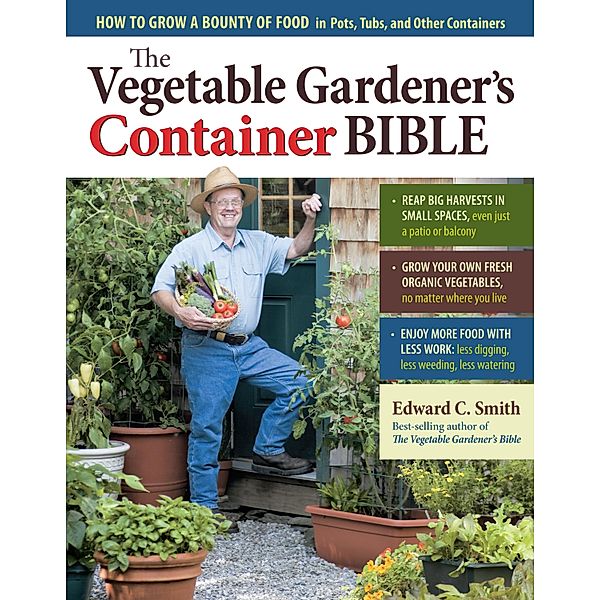 The Vegetable Gardener's Container Bible, Edward C. Smith