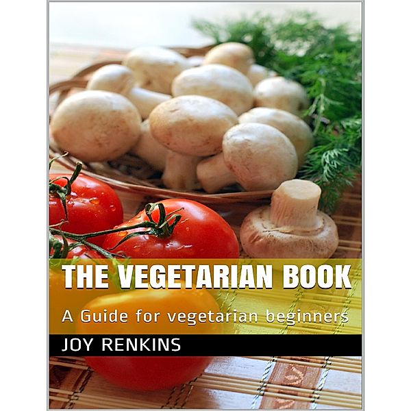 The Vegetarian Book: A Guide for Vegetarian Beginners, Joy Renkins