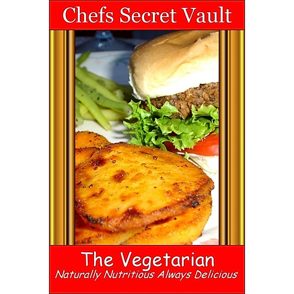 The Vegetarian: Naturally Nutritious Always Delicious, Chefs Secret Vault