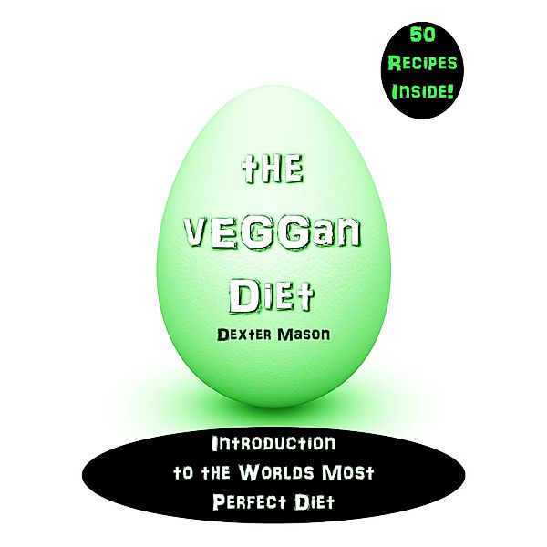 The vEGGan Diet - Introduction to the World's Most Perfect Diet / The vEGGan Diet, Dexter Mason