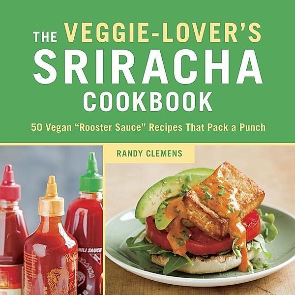 The Veggie-Lover's Sriracha Cookbook, Randy Clemens