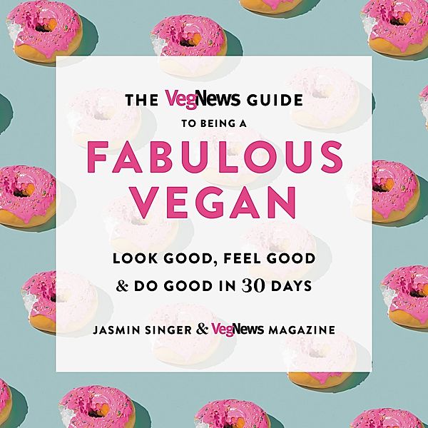 The VegNews Guide to Being a Fabulous Vegan, Jasmin Singer, Vegnews Magazine