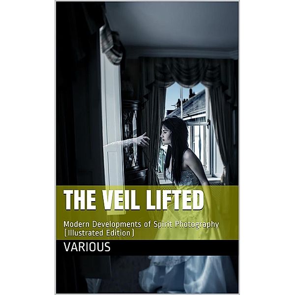 The Veil Lifted / Modern Developments of Spirit Photography, Various