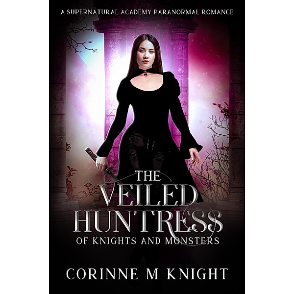The Veiled Huntress (Of Knights and Monsters, #5) / Of Knights and Monsters, Corinne M Knight
