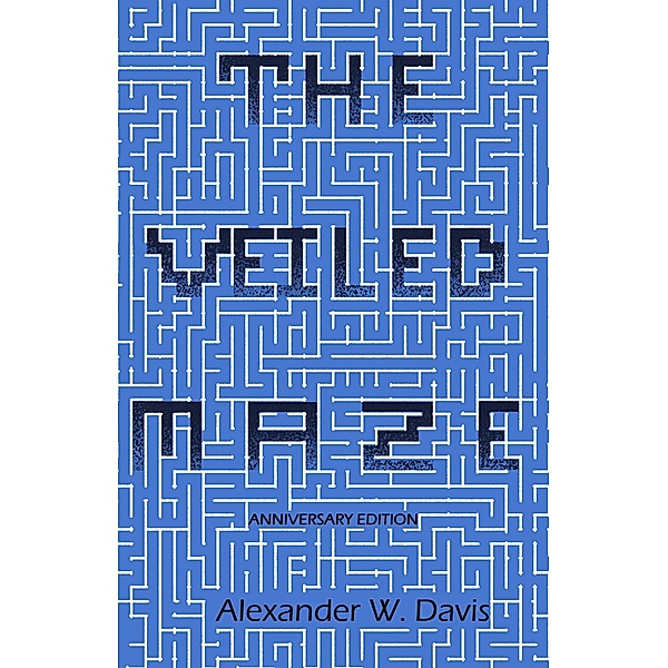 The Veiled Maze: Anniversary Edition, Alexander W. Davis