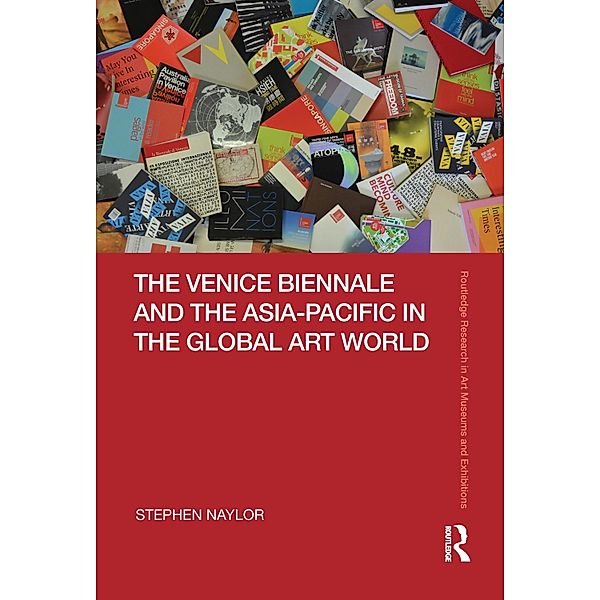 The Venice Biennale and the Asia-Pacific in the Global Art World, Stephen Naylor