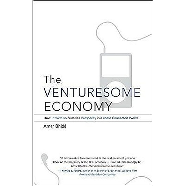 The Venturesome Economy: How Innovation Sustains Prosperity in a More Connected World, Amar Bhide