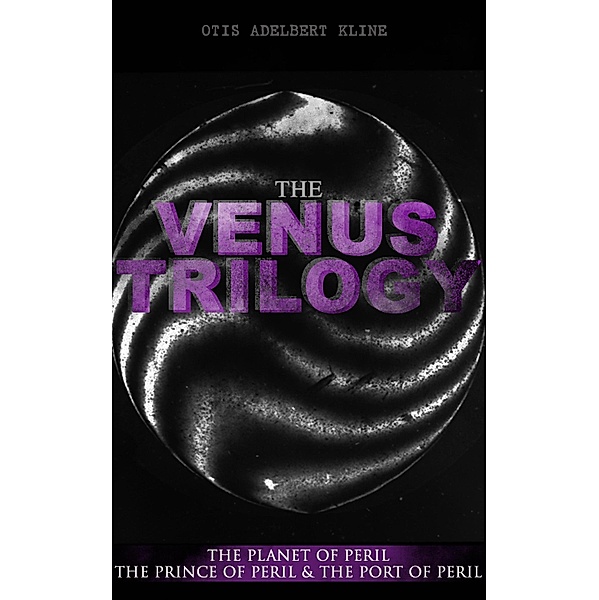 THE VENUS TRILOGY: The Planet of Peril, The Prince of Peril & The Port of Peril, Otis Adelbert Kline