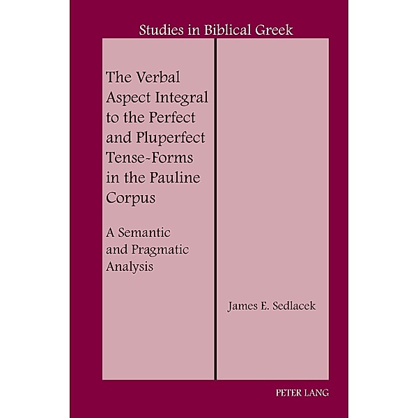 The Verbal Aspect Integral to the Perfect and Pluperfect Tense-Forms in the Pauline Corpus / Studies in Biblical Greek Bd.22, James E. Sedlacek