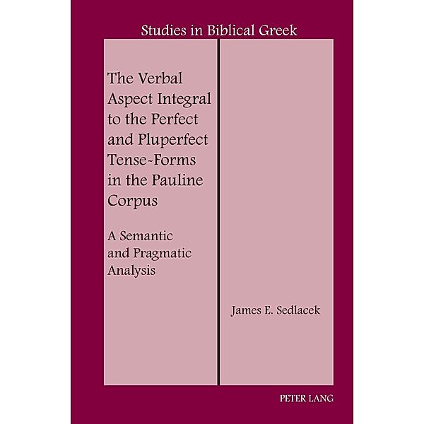 The Verbal Aspect Integral to the Perfect and Pluperfect Tense-Forms in the Pauline Corpus / Studies in Biblical Greek Bd.22, James E. Sedlacek