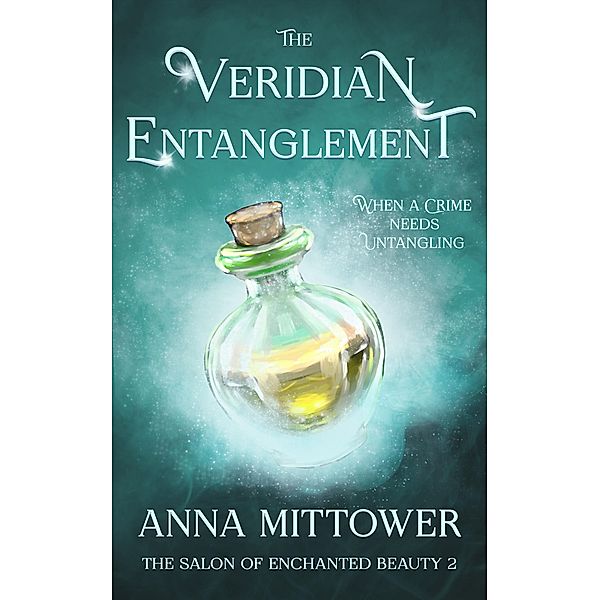 The Veridian Entanglement (The Salon of Enchanted Beauty, #2) / The Salon of Enchanted Beauty, Anna Mittower