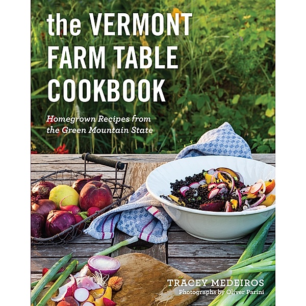 The Vermont Farm Table Cookbook: Homegrown Recipes from the Green Mountain State (10th anniversary), Tracey Medeiros