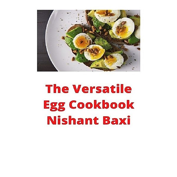 The Versatile Egg Cookbook, Nishant Baxi