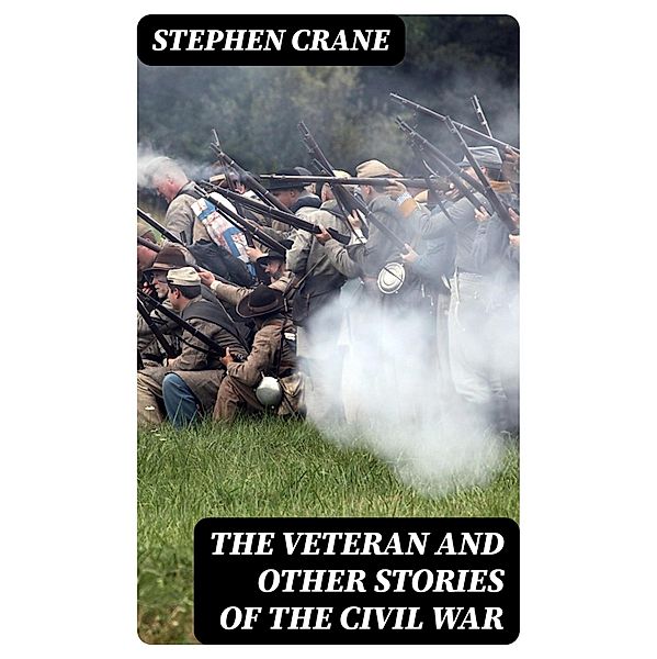 The Veteran and Other Stories of the Civil War, Stephen Crane