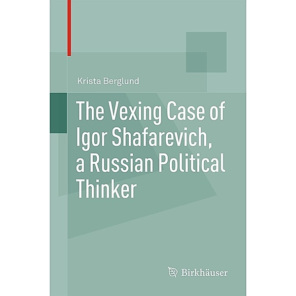 The Vexing Case of Igor Shafarevich, a Russian Political Thinker, Krista Berglund