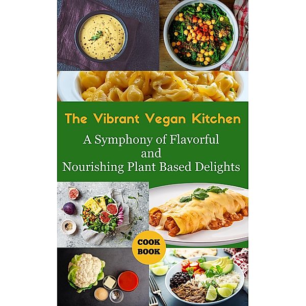 The Vibrant Vegan Kitchen : A Symphony of Flavorful and Nourishing Plant-Based Delights, Ruchini Kaushalya