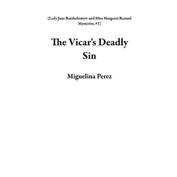 The Vicar's Deadly Sin (Lady Jane Bartholomew and Miss Margaret Renard Mysteries, #1) / Lady Jane Bartholomew and Miss Margaret Renard Mysteries, Miguelina Perez