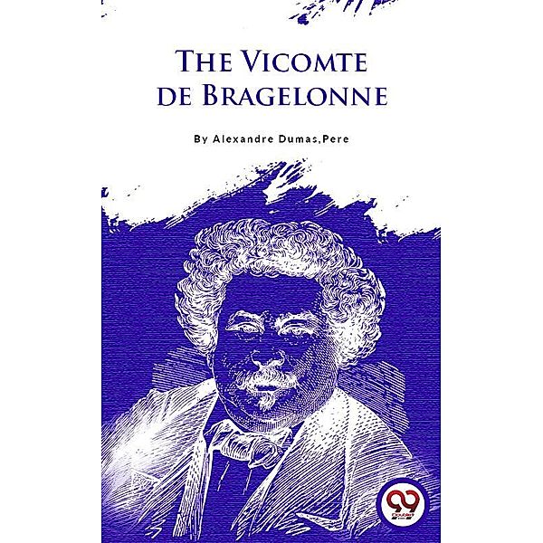 The Vicomte De Bragelonne, Alexandre Dumas