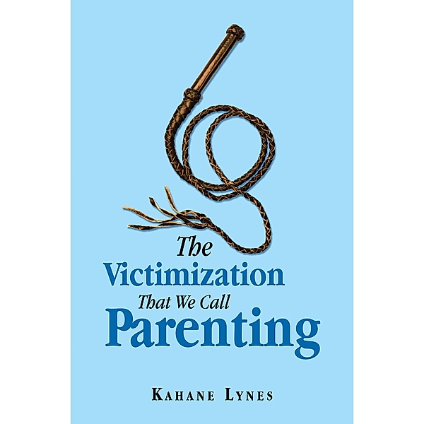 The Victimization That We Call Parenting, Kahane Lynes