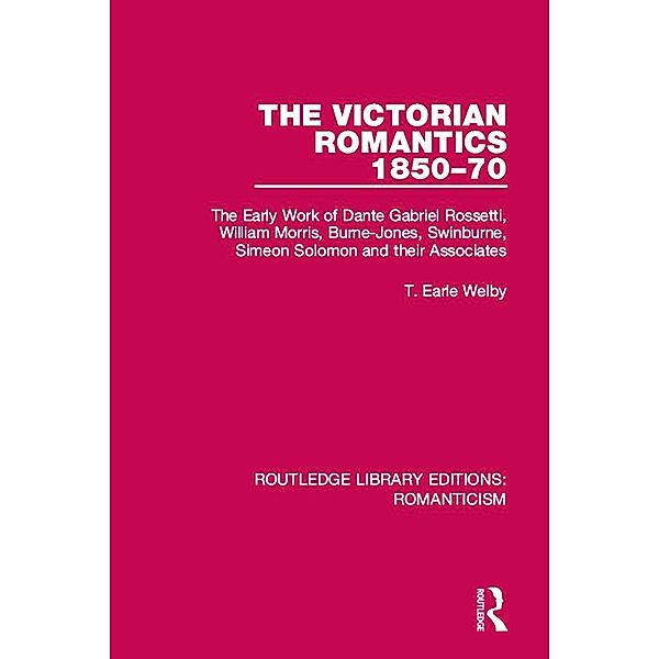 The Victorian Romantics 1850-70 / Routledge Library Editions: Romanticism, T. Earle Welby