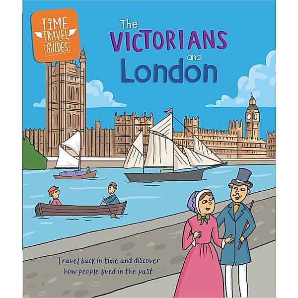 The Victorians and London / Time Travel Guides Bd.7, Tim Cooke