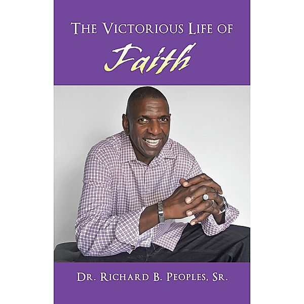 The Victorious Life of Faith, Richard B. Peoples Sr.