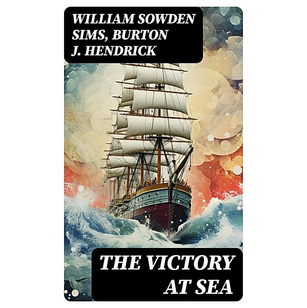 The Victory at Sea, William Sowden Sims, Burton J. Hendrick