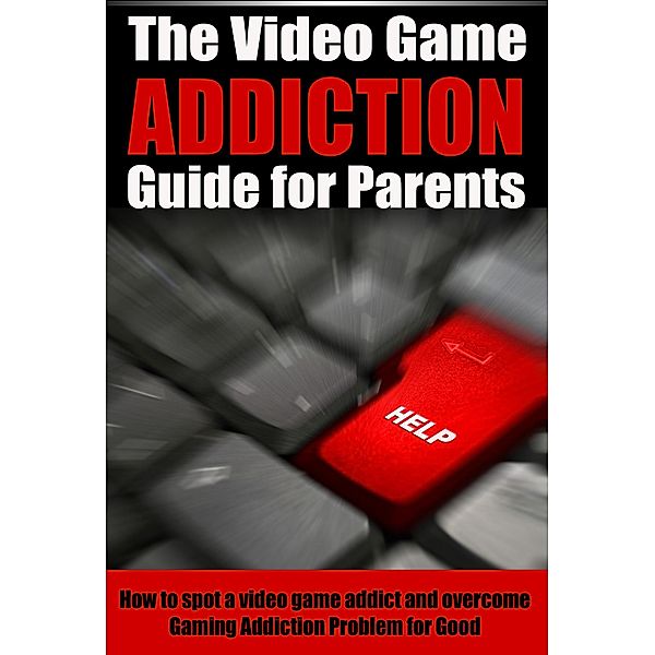 The Video Game Addiction Guide For Parents / Video Game Addiction, Josh Holt