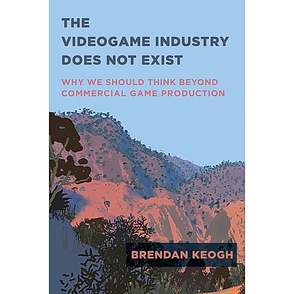 The Videogame Industry Does Not Exist, Brendan Keogh