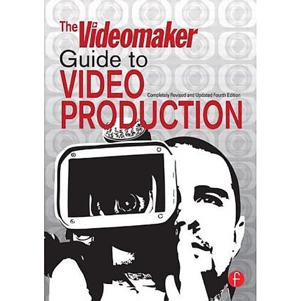 The Videomaker Guide to Video Production, Videomaker Inc.