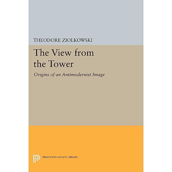 The View from the Tower / Princeton Legacy Library Bd.405, Theodore Ziolkowski