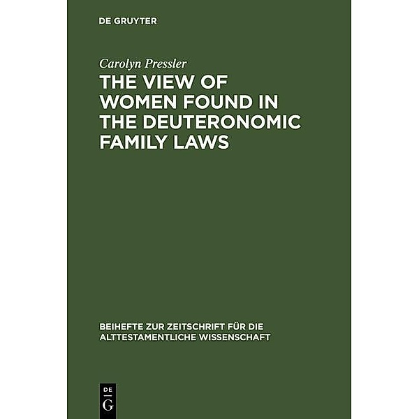 The View of Women Found in the Deuteronomic Family Laws / Beihefte zur Zeitschrift für die alttestamentliche Wissenschaft Bd.216, Carolyn Pressler