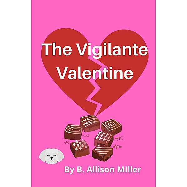 The Vigilante Valentine (Spruce Grove Cozy Mysteries, #4) / Spruce Grove Cozy Mysteries, B. Allison Miller