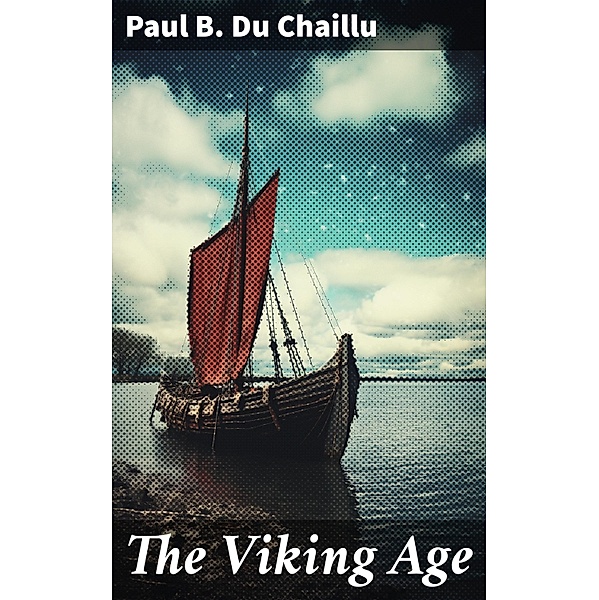 The Viking Age, Paul B. Du Chaillu
