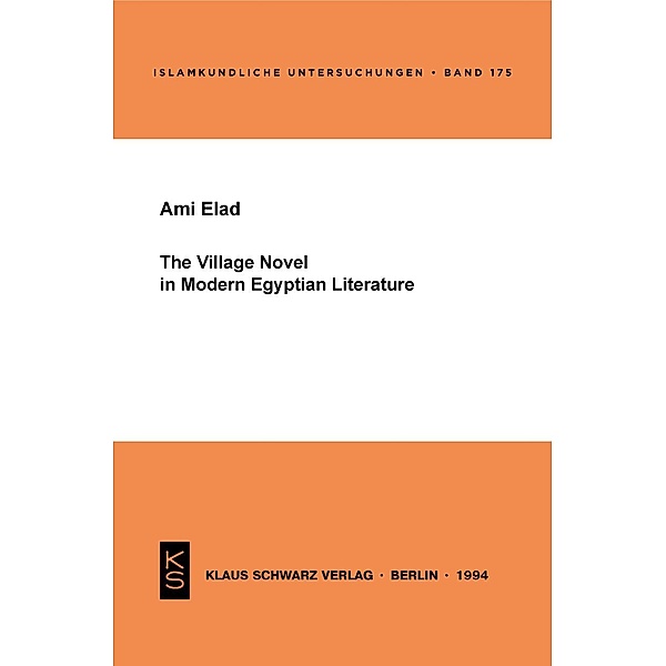 The Village Novel in Modern Egyptian Literature / Islamkundliche Untersuchungen Bd.175, Ami Elad