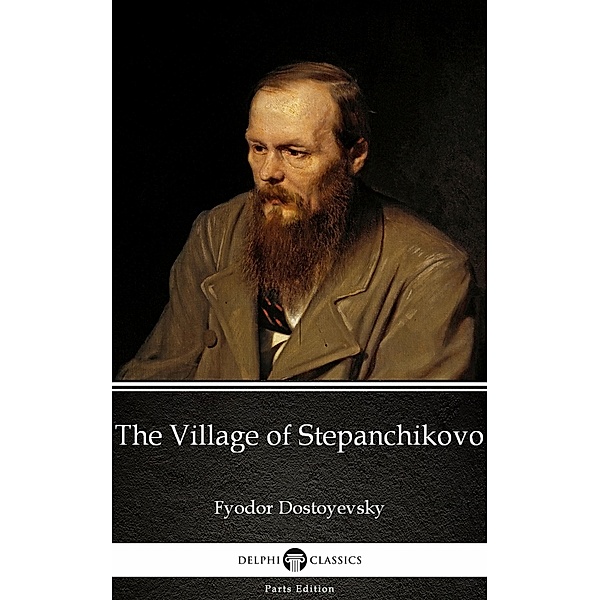 The Village of Stepanchikovo by Fyodor Dostoyevsky / Delphi Parts Edition (Fyodor Dostoyevsky) Bd.5, Fyodor Dostoyevsky