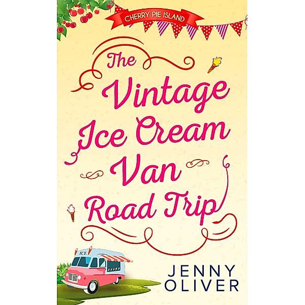 The Vintage Ice Cream Van Road Trip (Cherry Pie Island, Book 2), Jenny Oliver