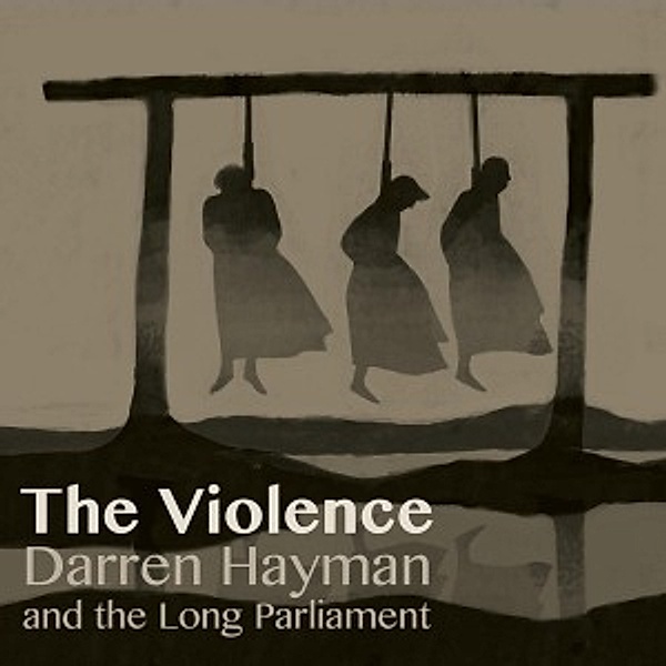 The Violence, Darren & The Long Parliament Hayman