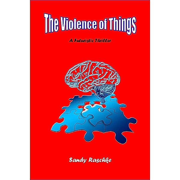 The Violence of Things/A Futuristic Thriller, Sandy Raschke