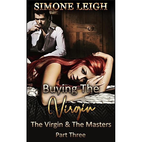 The Virgin and the Masters - Part Three (Buying the Virgin, #19) / Buying the Virgin, Simone Leigh