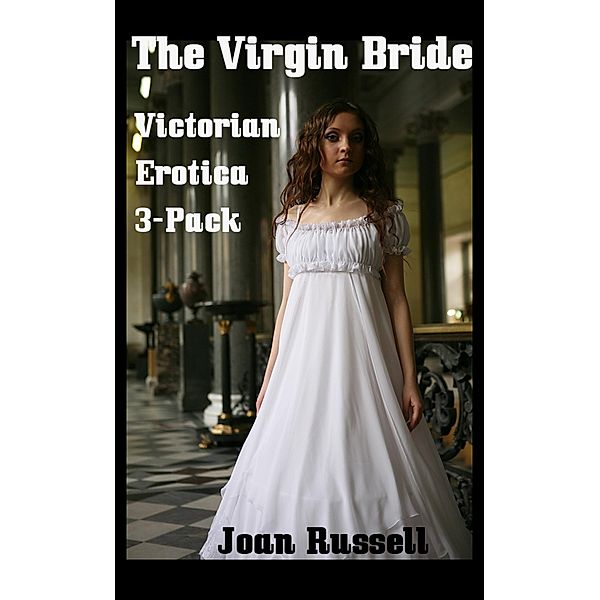 The Virgin Bride: Erotic 3-Pack - Gothic Victorian Erotica / The Virgin Bride, Joan Russell