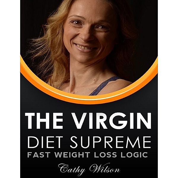 The Virgin Diet Supreme: Fast Weight Loss Logic, Cathy Wilson