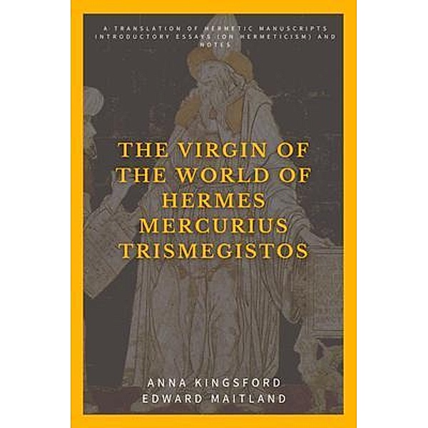 The Virgin of the World of Hermes Mercurius Trismegistos / Alicia Editions, Anna Kingsford, Edward Maitland