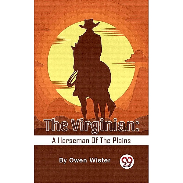 The Virginian: A Horseman Of The Plains, Owen Wister