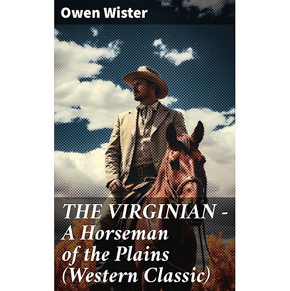 THE VIRGINIAN - A Horseman of the Plains (Western Classic), Owen Wister