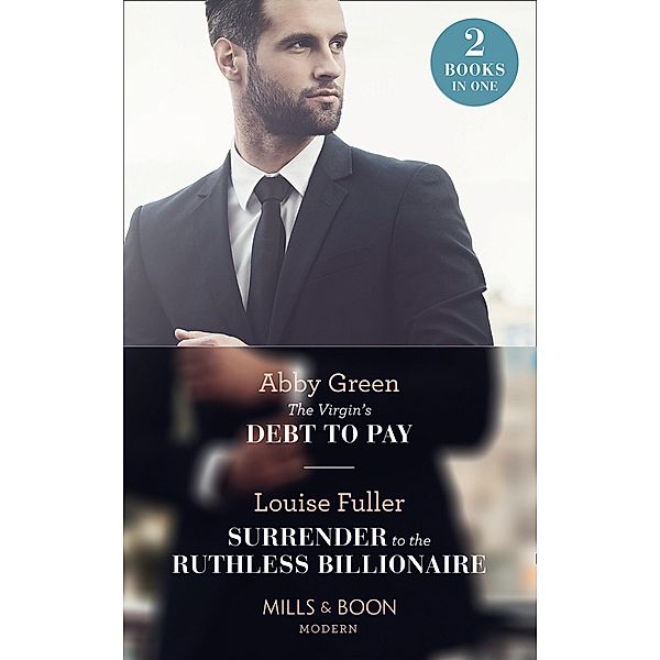 The Virgin's Debt To Pay / Surrender To The Ruthless Billionaire: The Virgin's Debt to Pay / Surrender to the Ruthless Billionaire (Mills & Boon Modern) / Mills & Boon Modern, Abby Green, Louise Fuller