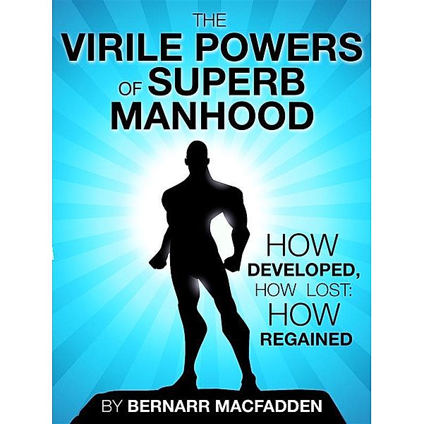 The Viril powers of superb manhood, Bernarr Macfadden
