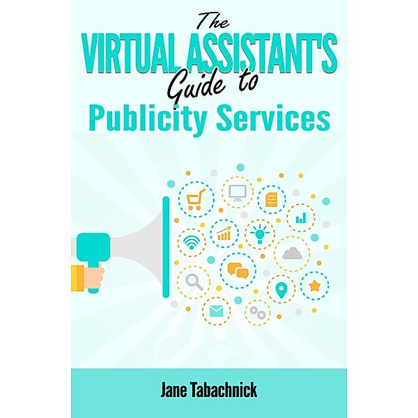 The Virtual Assistant's Guide to Publicity Services, Jane Tabachnick