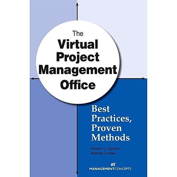 The Virtual Project Management Office: Best Practices, Proven Methods / Management Concepts Press, Robert L. Gordon, Wanda Curlee