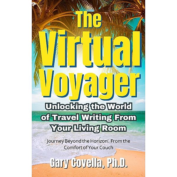 The Virtual Voyager: Unlocking the World of Travel Writing From Your Living Room, Gary Covella